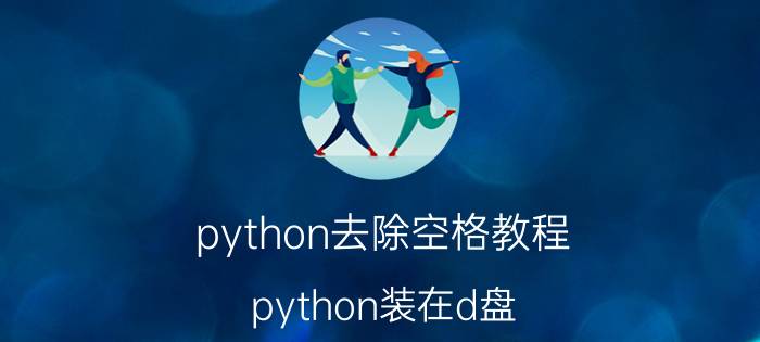 python去除空格教程 python装在d盘？